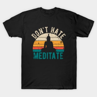 Don't Hate Meditate - For Yoga and Meditation Lovers! T-Shirt